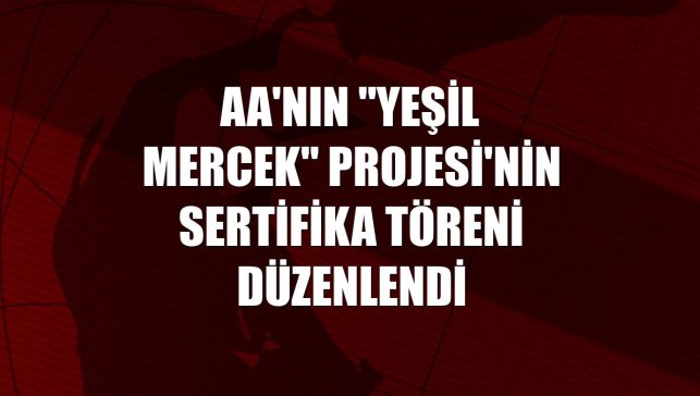 AA'nın "Yeşil Mercek" Projesi'nin sertifika töreni düzenlendi