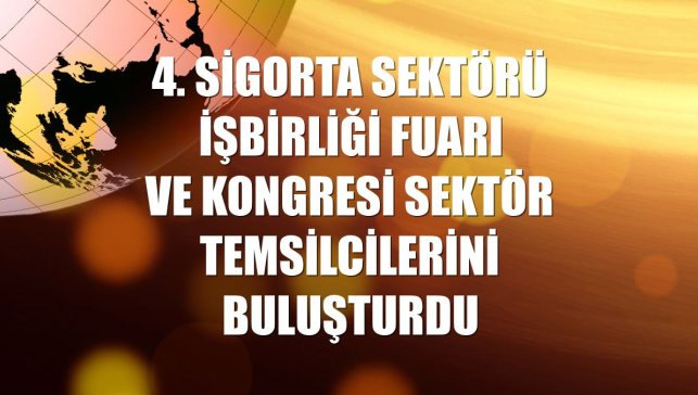 4. Sigorta Sektörü İşbirliği Fuarı ve Kongresi sektör temsilcilerini buluşturdu
