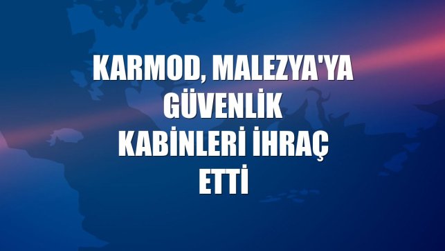 Karmod, Malezya'ya güvenlik kabinleri ihraç etti