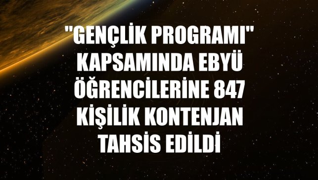 "Gençlik Programı" kapsamında EBYÜ öğrencilerine 847 kişilik kontenjan tahsis edildi