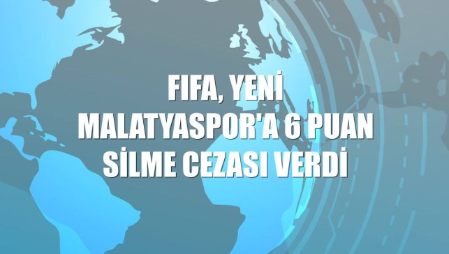 FIFA, Yeni Malatyaspor'a 6 puan silme cezası verdi
