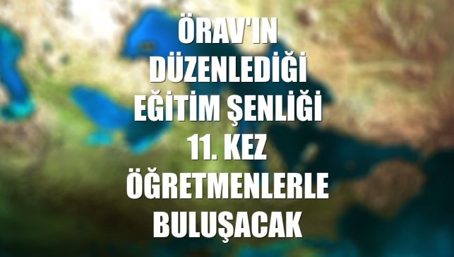 ÖRAV'ın düzenlediği Eğitim Şenliği 11. kez öğretmenlerle buluşacak