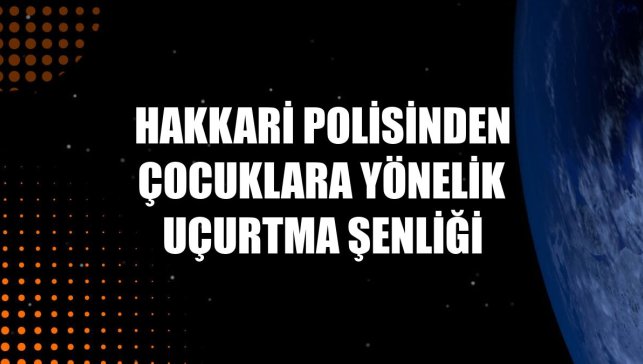 Hakkari polisinden çocuklara yönelik uçurtma şenliği