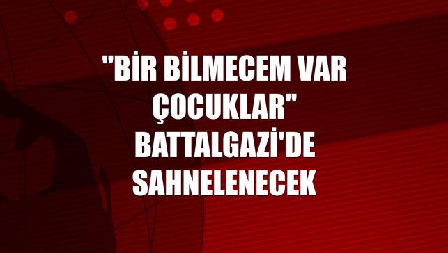 "Bir Bilmecem Var Çocuklar" Battalgazi'de sahnelenecek