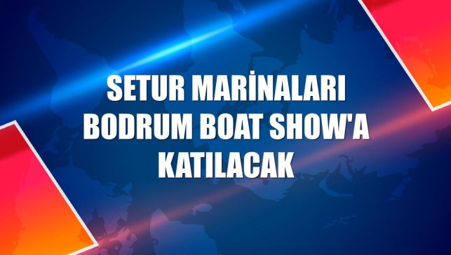 Setur Marinaları Bodrum Boat Show'a katılacak