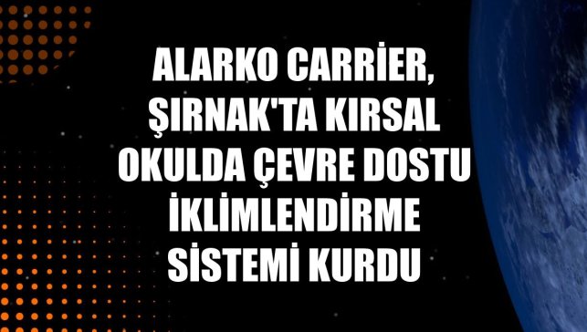 Alarko Carrier, Şırnak'ta kırsal okulda çevre dostu iklimlendirme sistemi kurdu