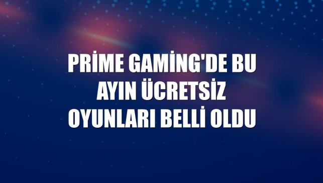 Prime Gaming'de bu ayın ücretsiz oyunları belli oldu