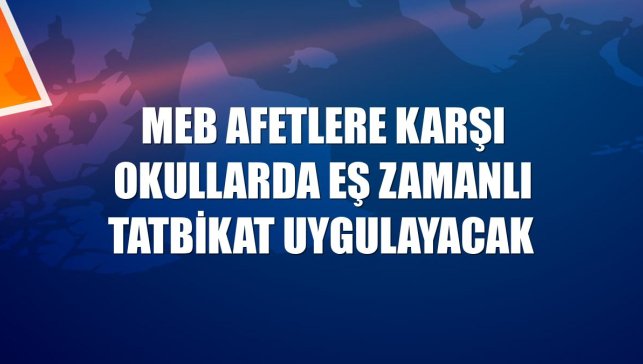MEB afetlere karşı okullarda eş zamanlı tatbikat uygulayacak