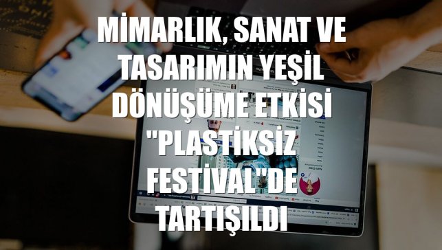Mimarlık, sanat ve tasarımın yeşil dönüşüme etkisi "Plastiksiz Festival"de tartışıldı