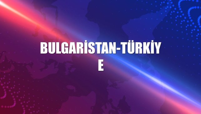 Bulgaristan-Türkiye