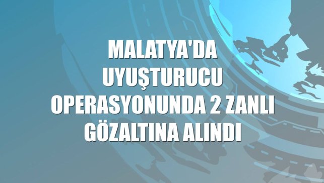 Malatya'da uyuşturucu operasyonunda 2 zanlı gözaltına alındı