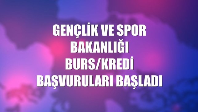Gençlik ve Spor Bakanlığı burs/kredi başvuruları başladı