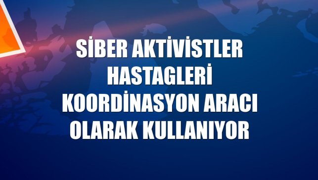 Siber aktivistler hastagleri koordinasyon aracı olarak kullanıyor