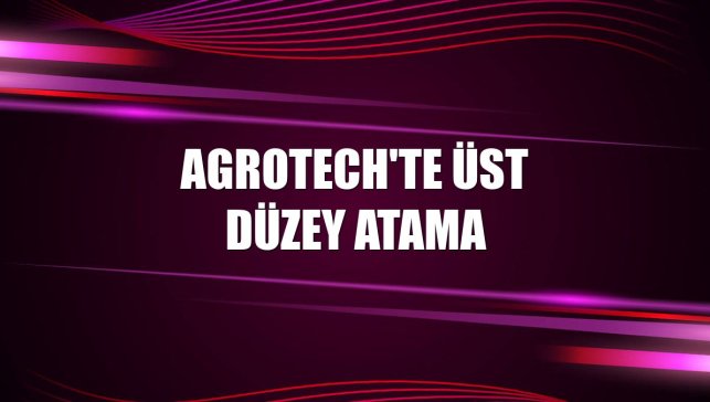 Agrotech'te üst düzey atama