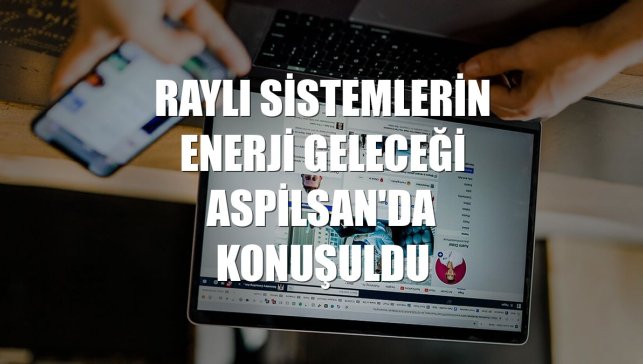 Raylı sistemlerin enerji geleceği ASPİLSAN'da konuşuldu