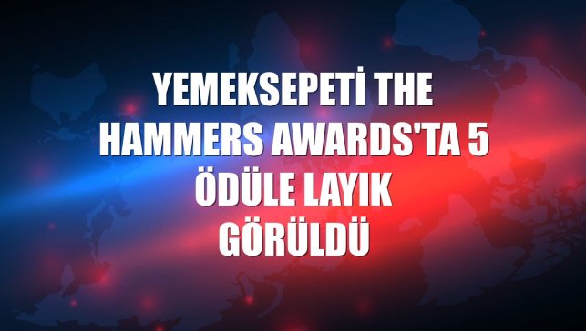 Yemeksepeti The Hammers Awards'ta 5 ödüle layık görüldü