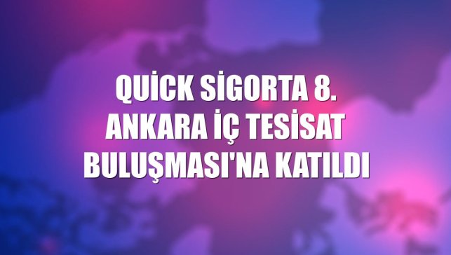 Quick Sigorta 8. Ankara İç Tesisat Buluşması'na katıldı