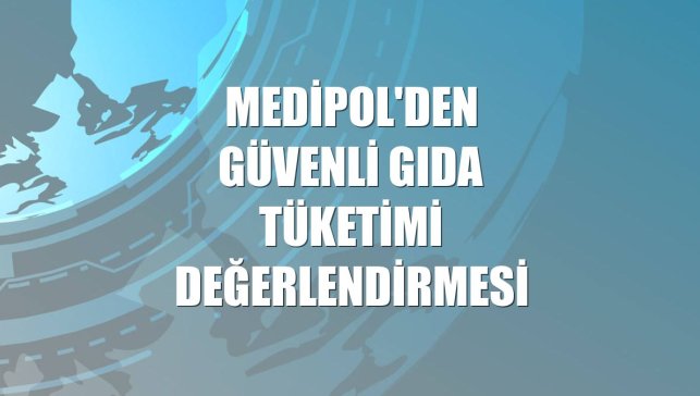 Medipol'den güvenli gıda tüketimi değerlendirmesi