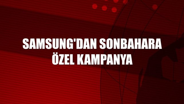 Samsung'dan sonbahara özel kampanya