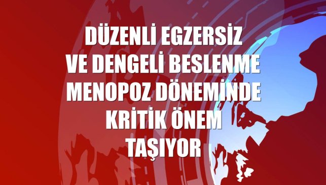 Düzenli egzersiz ve dengeli beslenme menopoz döneminde kritik önem taşıyor