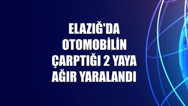 Elazığ'da otomobilin çarptığı 2 yaya ağır yaralandı