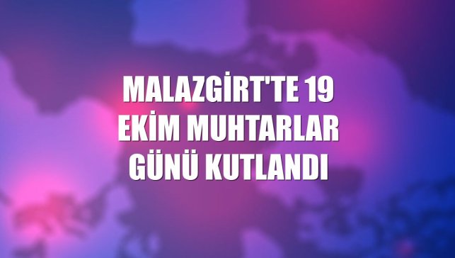 Malazgirt'te 19 Ekim Muhtarlar Günü kutlandı