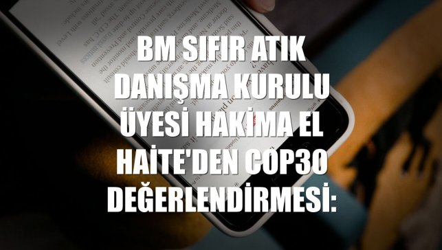 BM Sıfır Atık Danışma Kurulu üyesi Hakima El Haite'den COP30 değerlendirmesi: