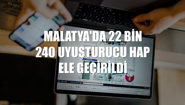 Malatya'da 22 bin 240 uyuşturucu hap ele geçirildi
