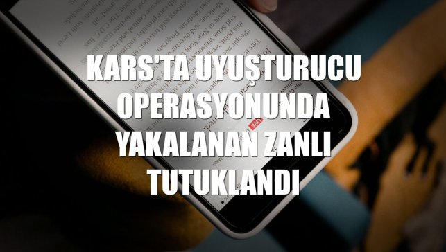 Kars'ta uyuşturucu operasyonunda yakalanan zanlı tutuklandı