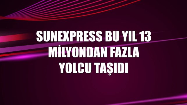 SunExpress bu yıl 13 milyondan fazla yolcu taşıdı