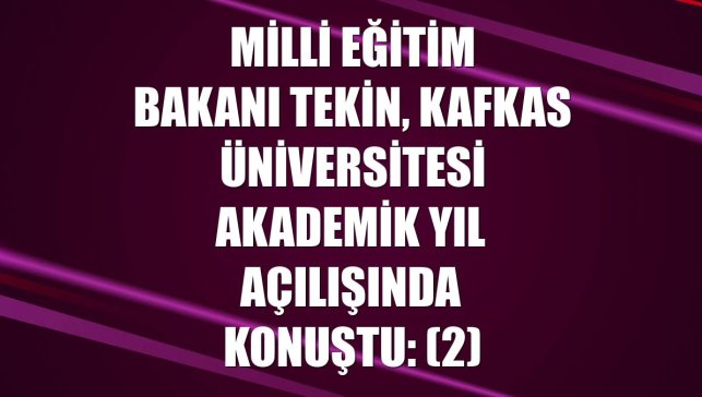 Milli Eğitim Bakanı Tekin, Kafkas Üniversitesi Akademik Yıl Açılışında konuştu: (2)