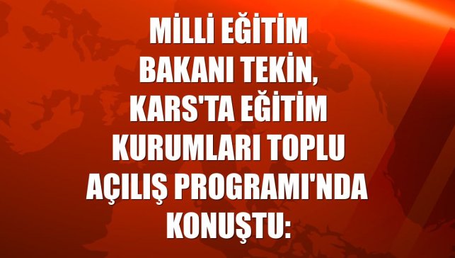Milli Eğitim Bakanı Tekin, Kars'ta Eğitim Kurumları Toplu Açılış Programı'nda konuştu: