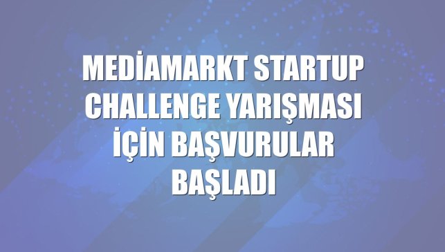 MediaMarkt Startup Challenge Yarışması için başvurular başladı