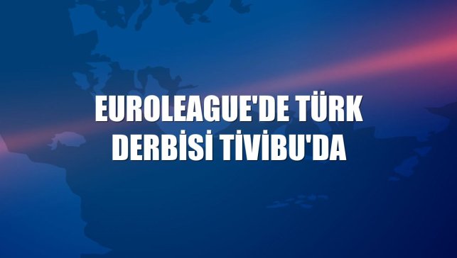 Euroleague'de Türk derbisi Tivibu'da