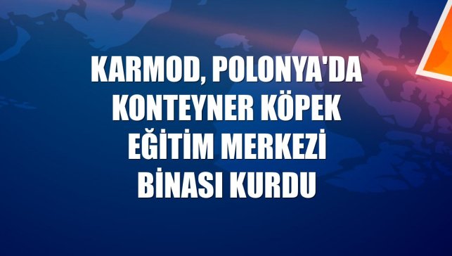 Karmod, Polonya'da konteyner köpek eğitim merkezi binası kurdu