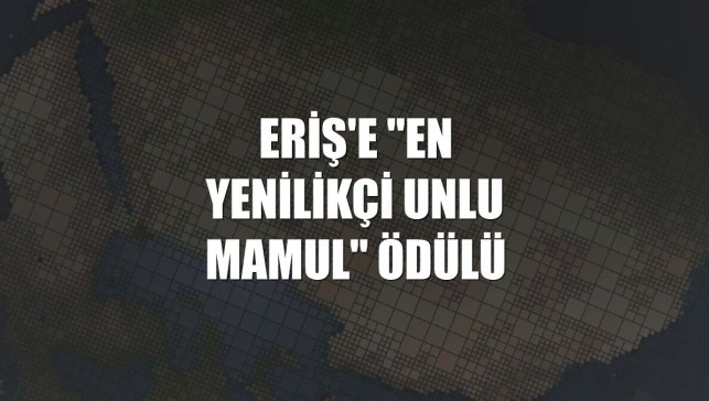 Eriş'e "En Yenilikçi Unlu Mamul" ödülü