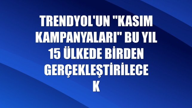 Trendyol'un "Kasım Kampanyaları" bu yıl 15 ülkede birden gerçekleştirilecek