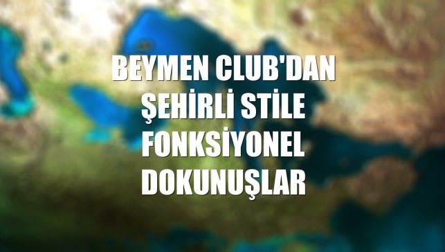 Beymen Club'dan şehirli stile fonksiyonel dokunuşlar