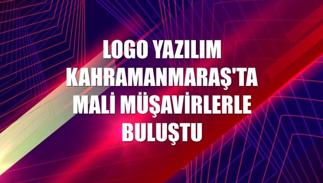 Logo Yazılım Kahramanmaraş'ta mali müşavirlerle buluştu