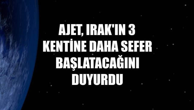 AJet, Irak'ın 3 kentine daha sefer başlatacağını duyurdu