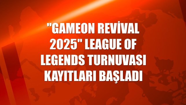 "GAMEON Revival 2025" League of Legends turnuvası kayıtları başladı