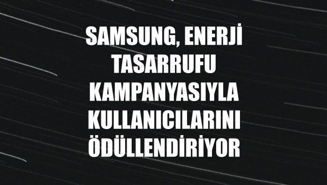 Samsung, Enerji Tasarrufu kampanyasıyla kullanıcılarını ödüllendiriyor