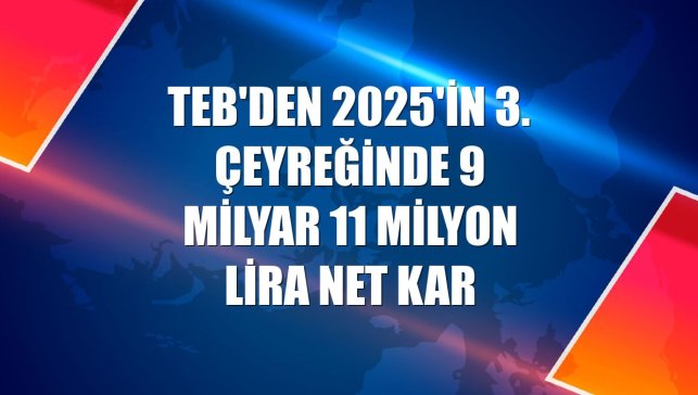 TEB'den 2025'in 3. çeyreğinde 9 milyar 11 milyon lira net kar