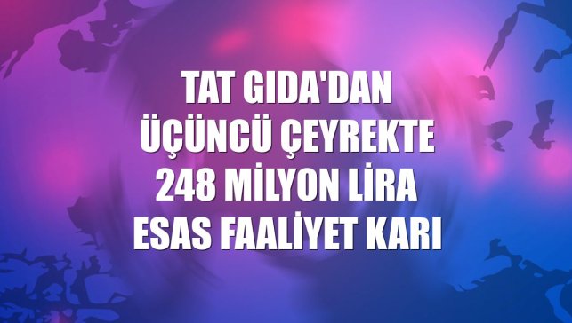 Tat Gıda'dan üçüncü çeyrekte 248 milyon lira esas faaliyet karı