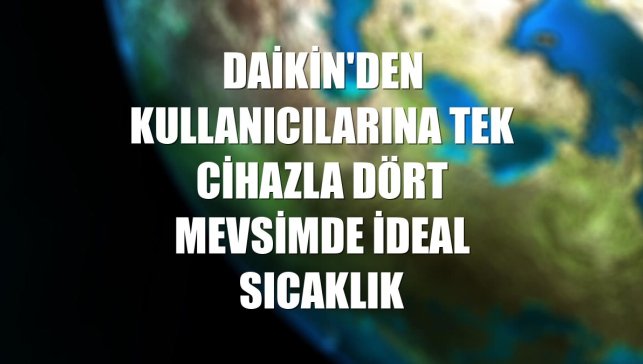 Daikin'den kullanıcılarına tek cihazla dört mevsimde ideal sıcaklık