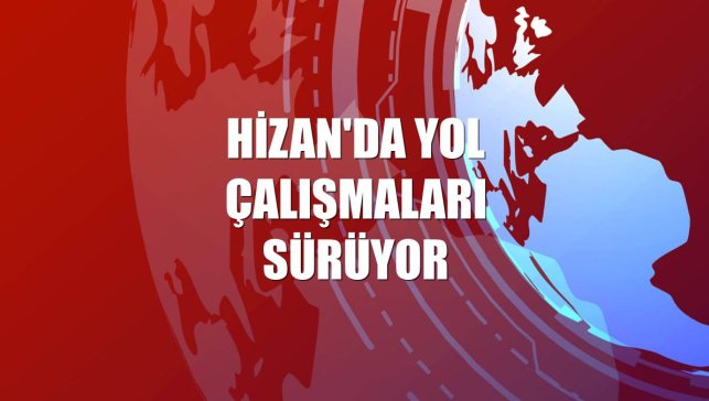 Hizan'da yol çalışmaları sürüyor