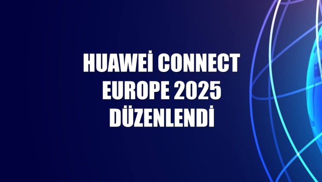Huawei Connect Europe 2025 düzenlendi