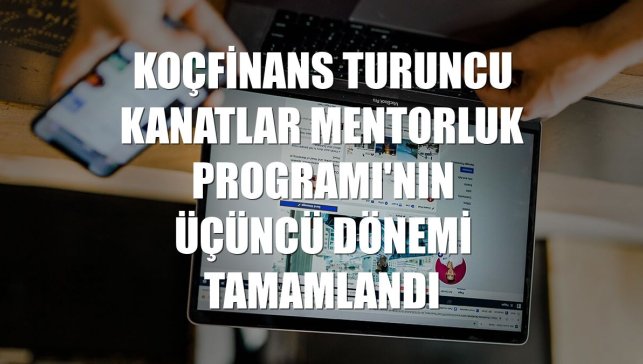 Koçfinans Turuncu Kanatlar Mentorluk Programı'nın üçüncü dönemi tamamlandı