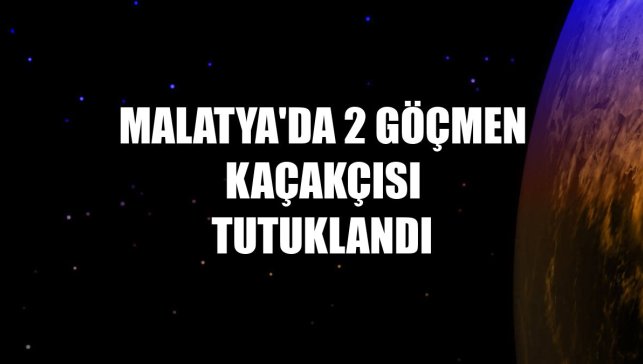 Malatya'da 2 göçmen kaçakçısı tutuklandı