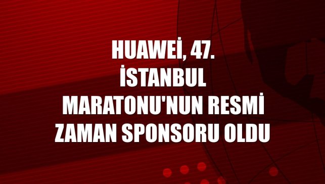 Huawei, 47. İstanbul Maratonu'nun resmi zaman sponsoru oldu